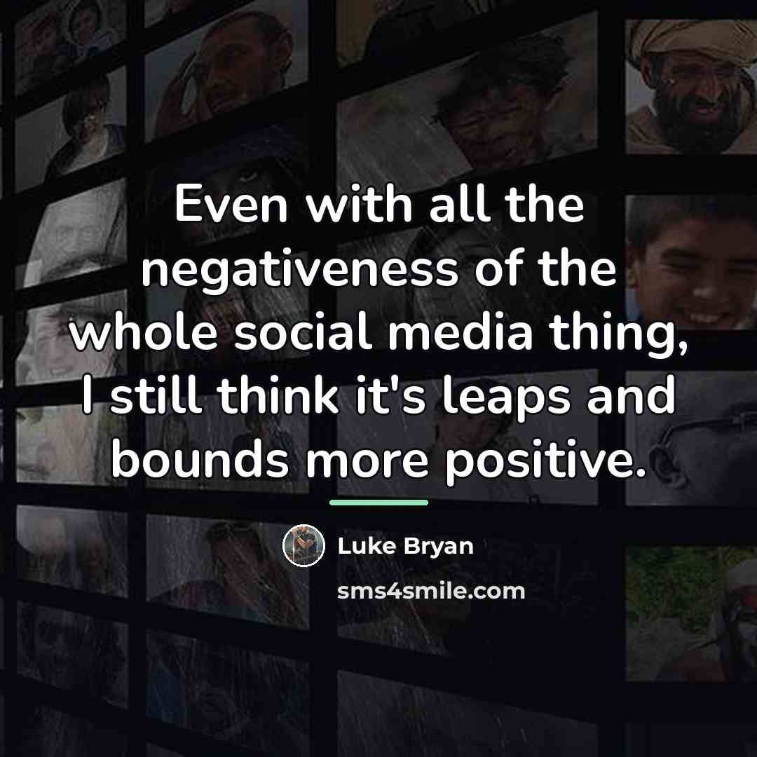 “Even with all the negativeness of the whole social media…” quote by Luke Bryan
