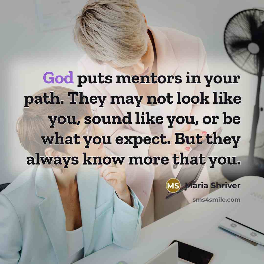 “God puts mentors in your path. They may not look…” quote by Maria Shriver