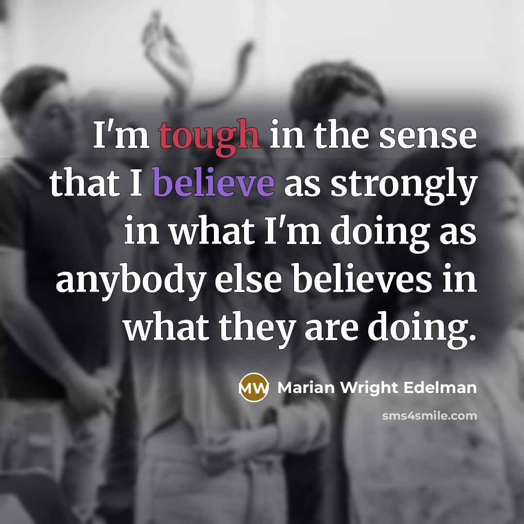“I'm tough in the sense that I believe as strongly…” quote by Marian Wright Edelman