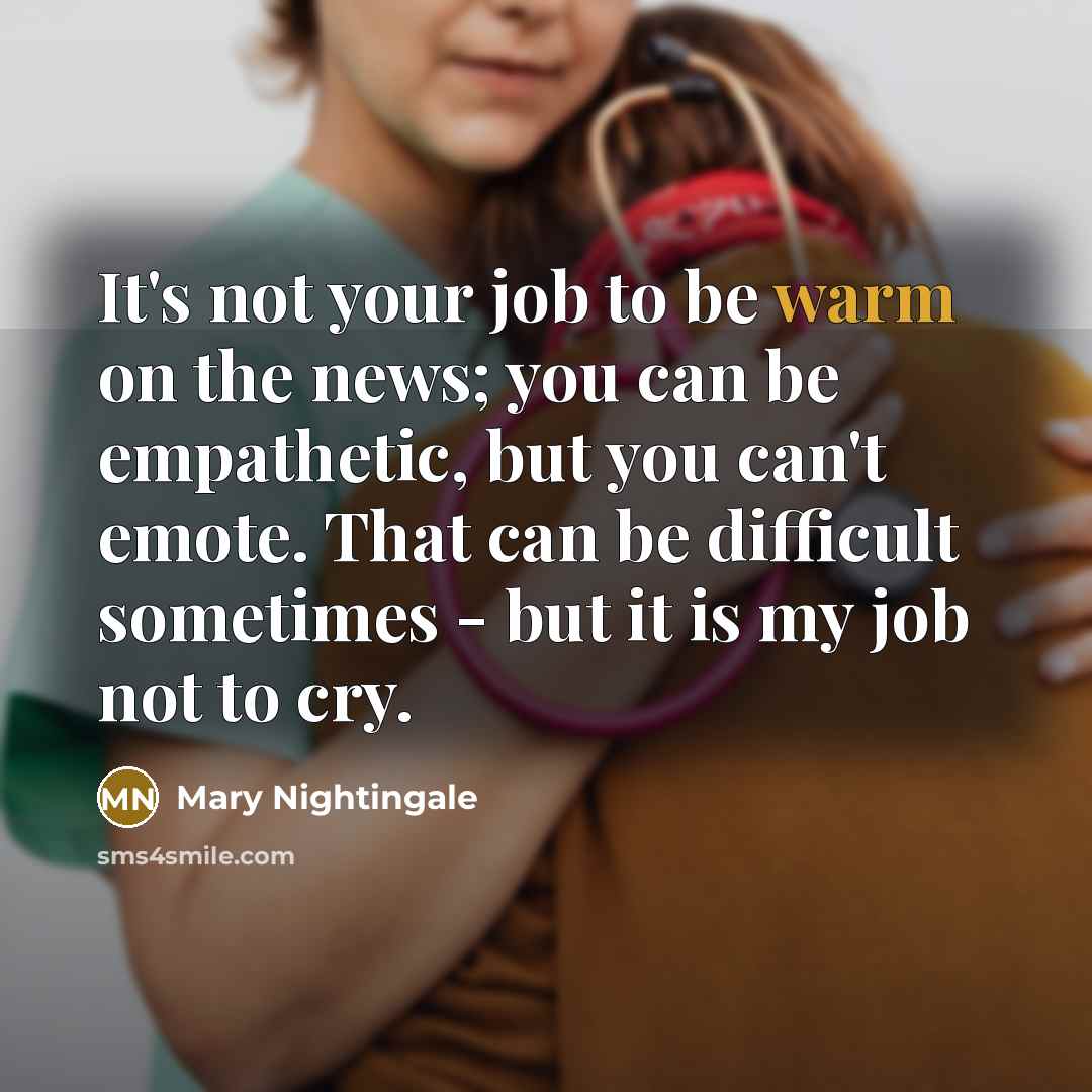 “It's not your job to be warm on the news;…” quote by Mary Nightingale