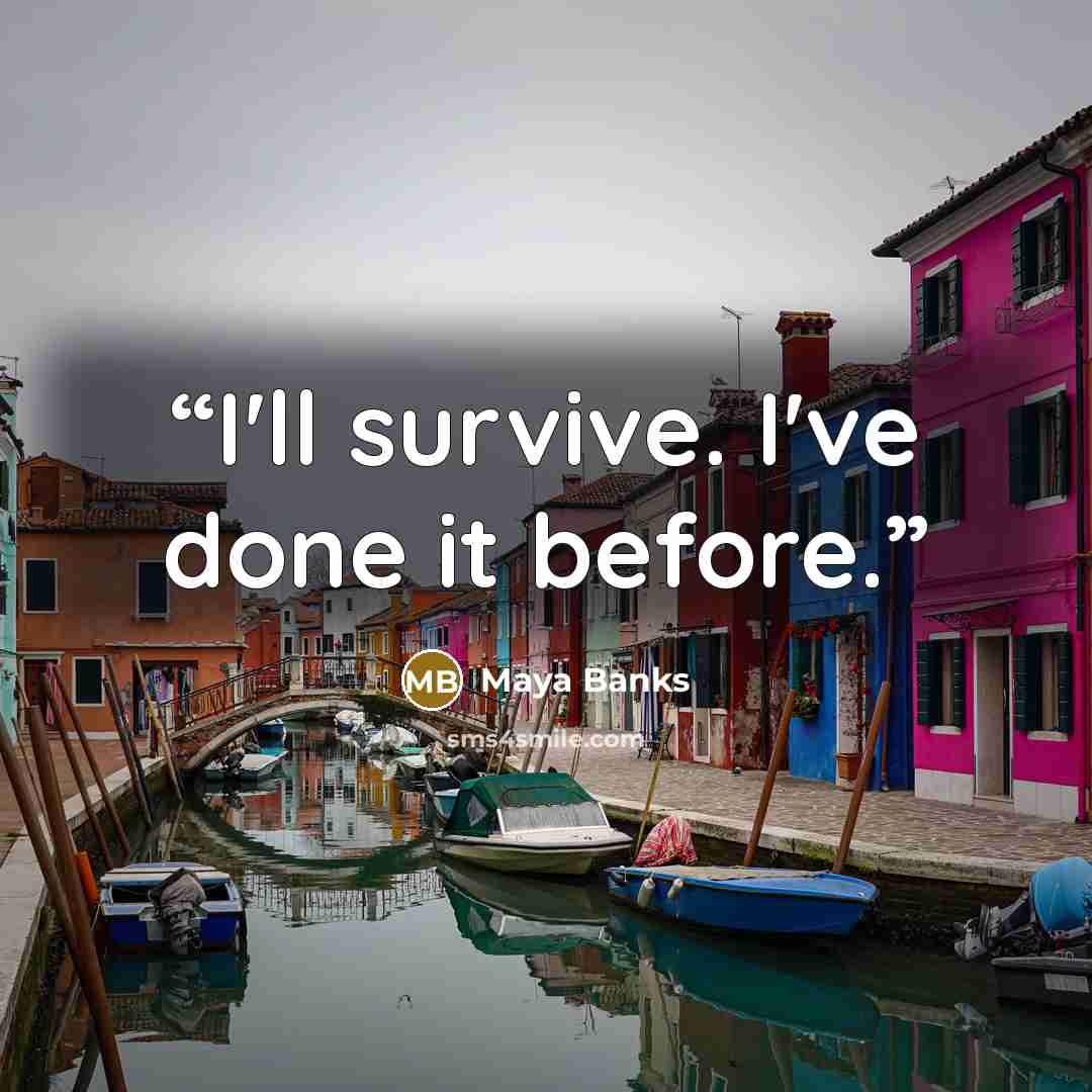 “I'll survive. I've done it before.” quote by Maya Banks