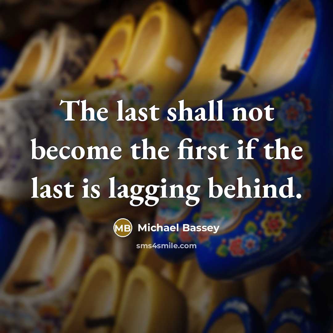 “The last shall not become the first if the last…” quote by Michael Bassey