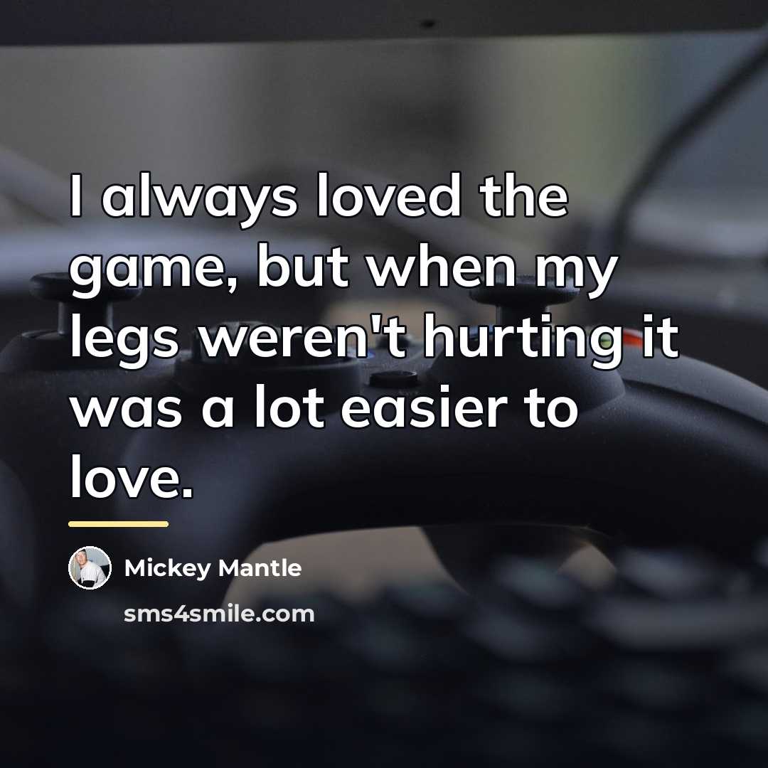 “I always loved the game, but when my legs weren't…” quote by Mickey Mantle