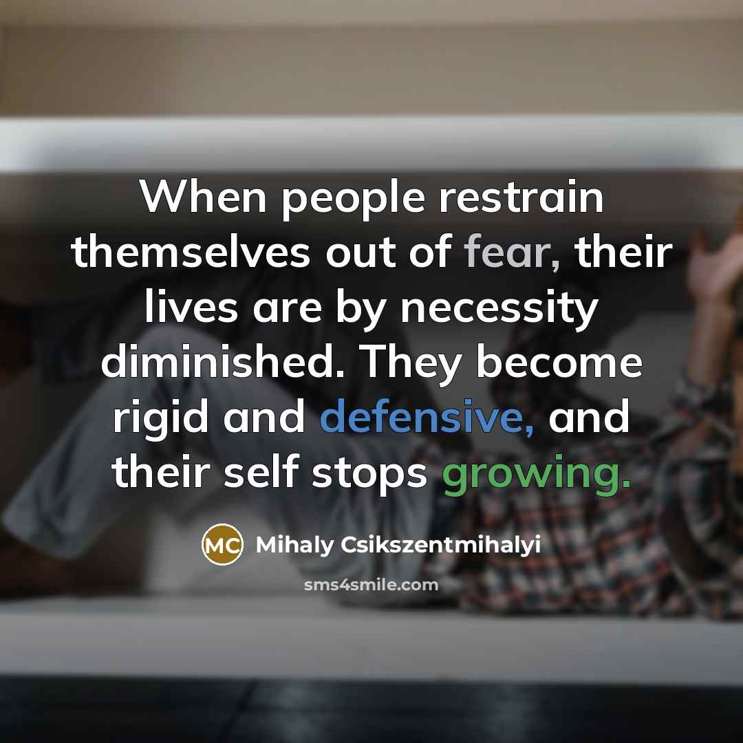 “When people restrain themselves out of fear, their lives are…” quote by Mihaly Csikszentmihalyi