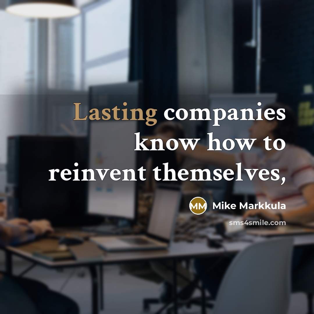 “Lasting companies know how to reinvent themselves,…” quote by Mike Markkula