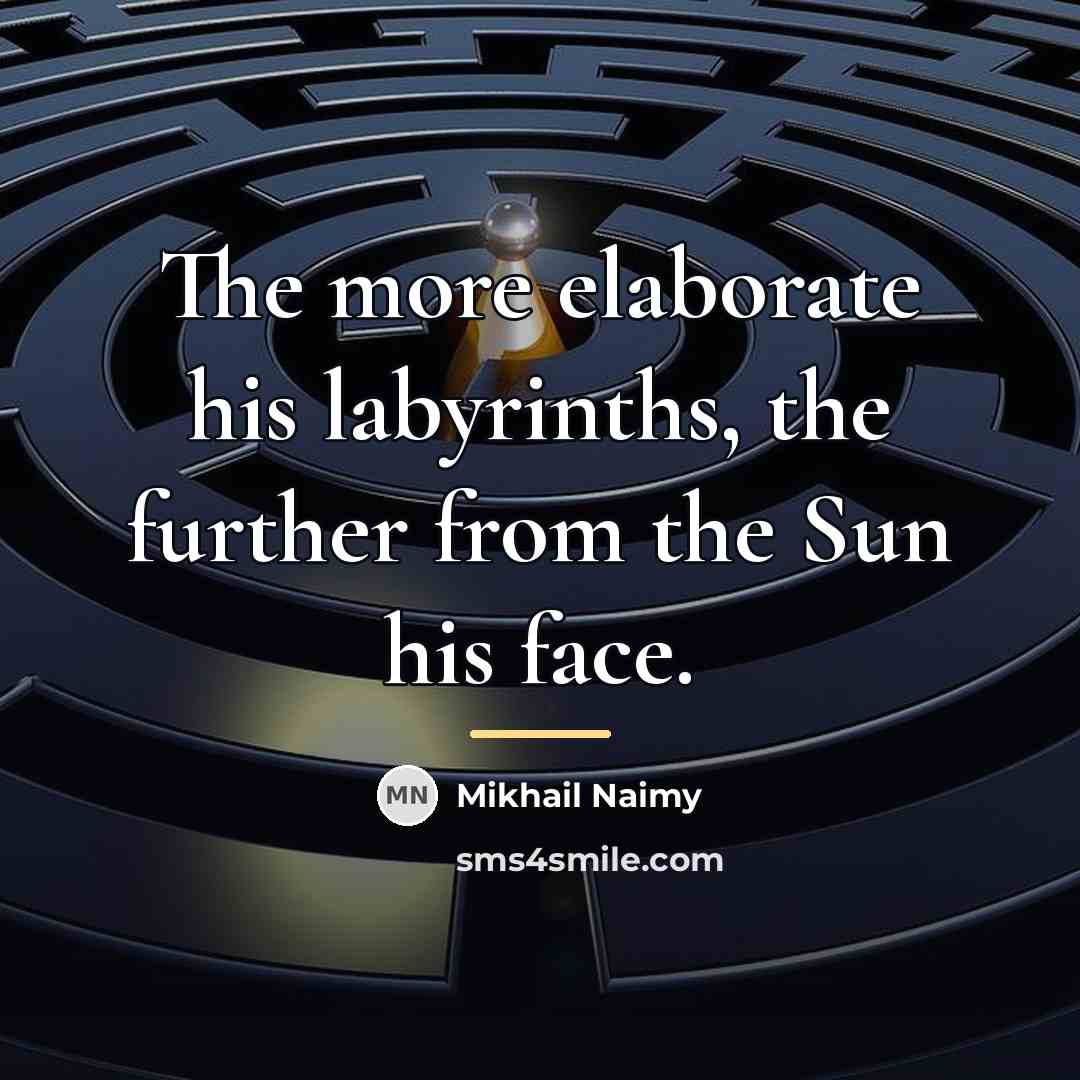 “The more elaborate his labyrinths, the further from the Sun…” quote by Mikhail Naimy
