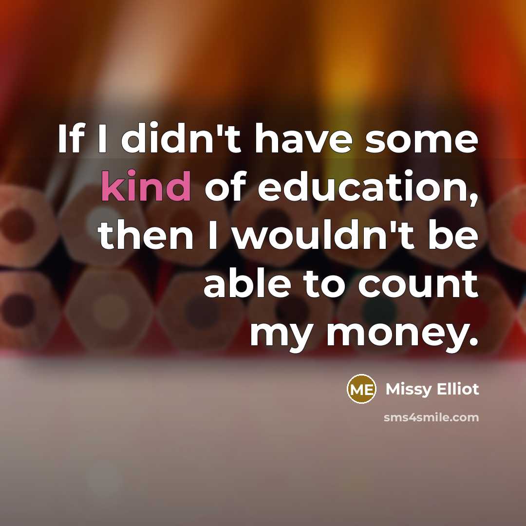 “If I didn't have some kind of education, then I…” quote by Missy Elliot