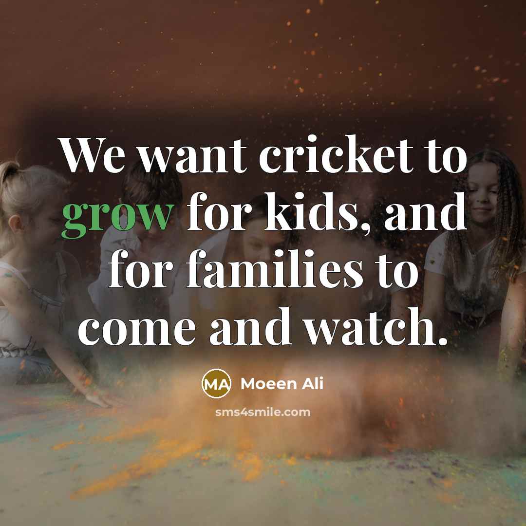 “We want cricket to grow for kids, and for families…” quote by Moeen Ali