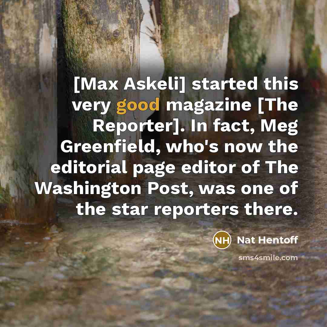 “[Max Askeli] started this very good magazine [The Reporter]. In…” quote by Nat Hentoff