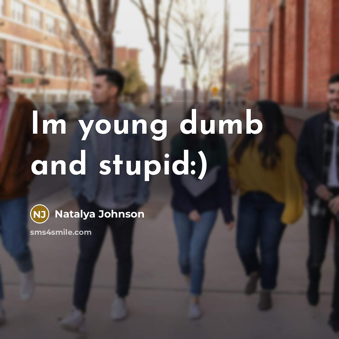 “Im young dumb and stupid:)” quote by Natalya Johnson