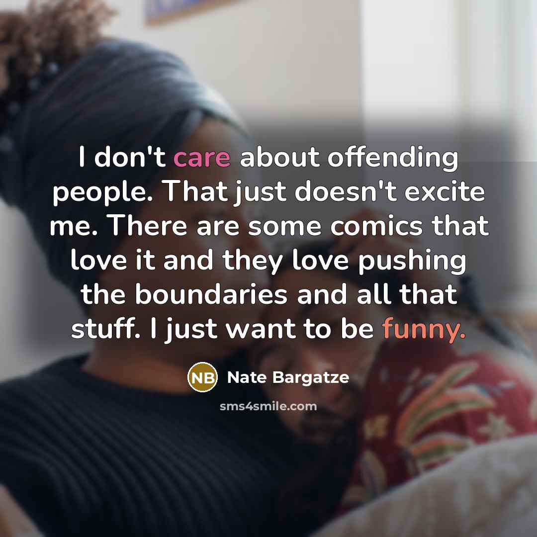 “I don't care about offending people. That just doesn't excite…” quote by Nate Bargatze