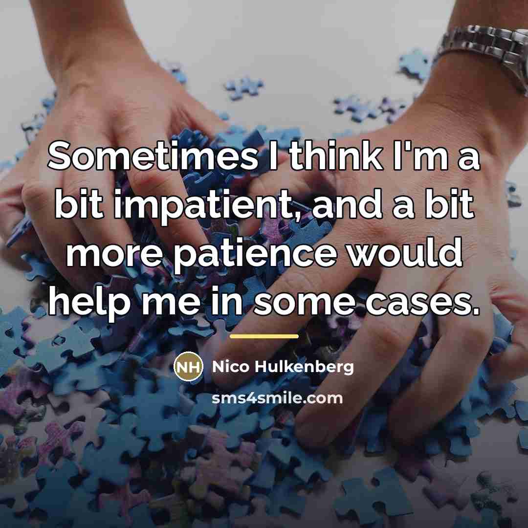 “Sometimes I think I'm a bit impatient, and a bit…” quote by Nico Hulkenberg