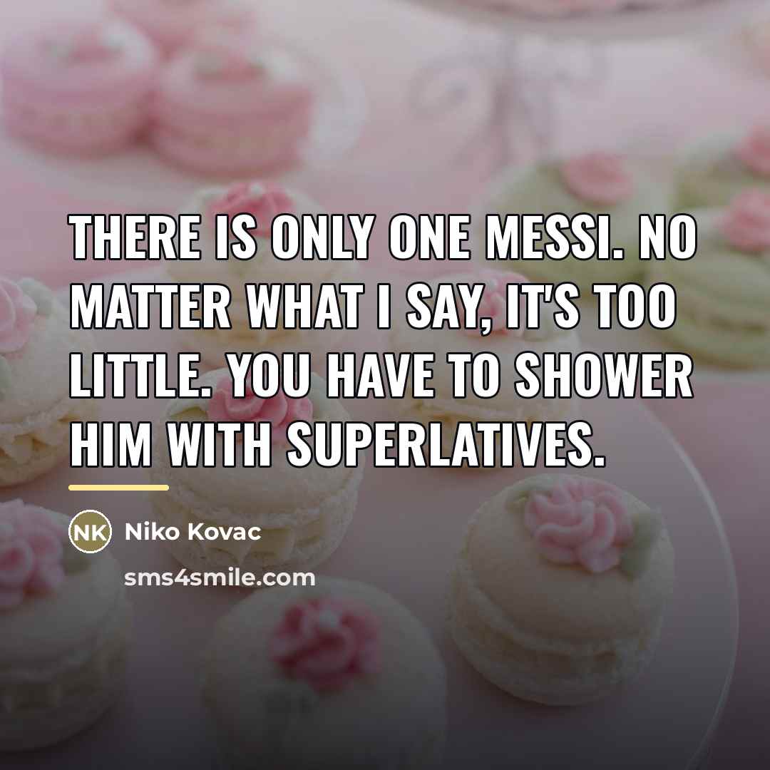 “There is only one Messi. No matter what I say,…” quote by Niko Kovac