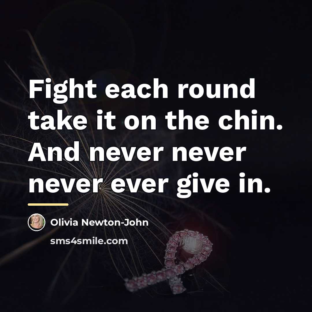 “Fight each round take it on the chin. And never…” quote by Olivia Newton-John