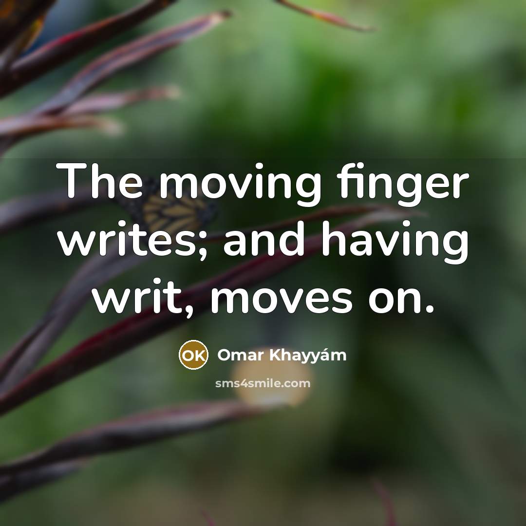 “The moving finger writes; and having writ, moves on.…” quote by Omar Khayyam