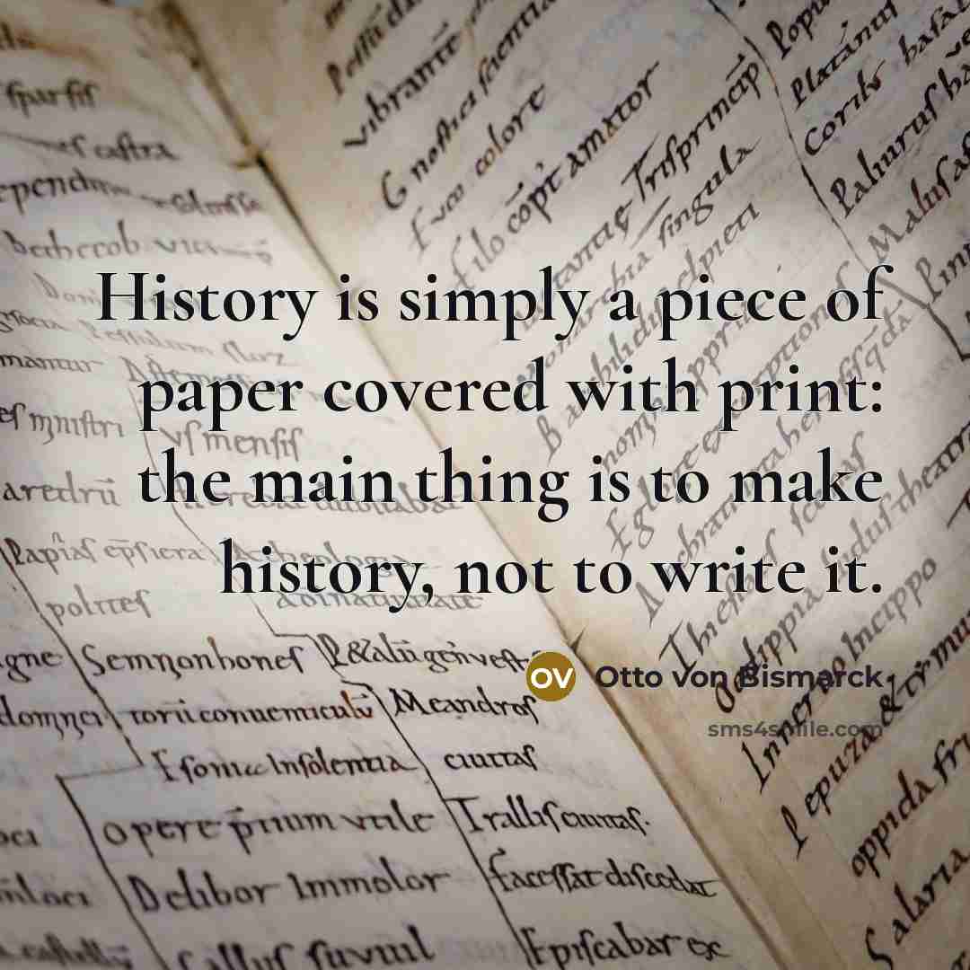 “History is simply a piece of paper covered with print:…” quote by Otto von Bismarck