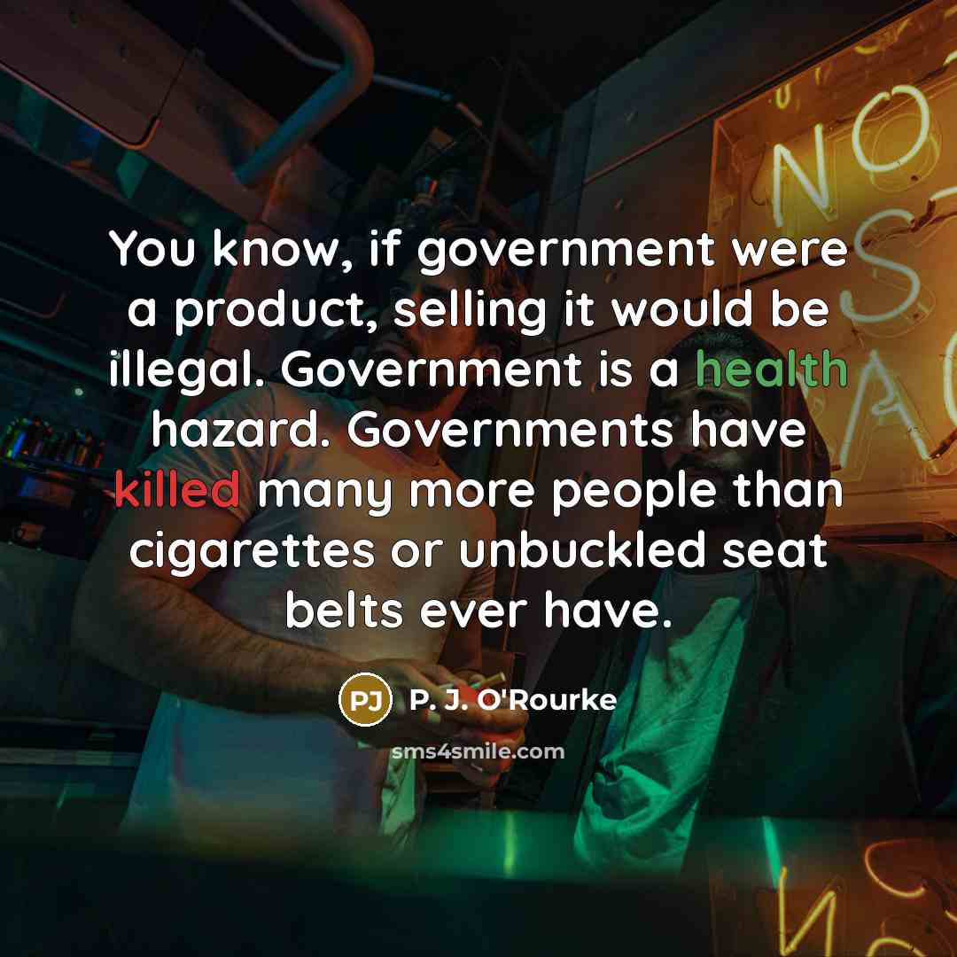 “You know, if government were a product, selling it would…” quote by P. J. O'Rourke