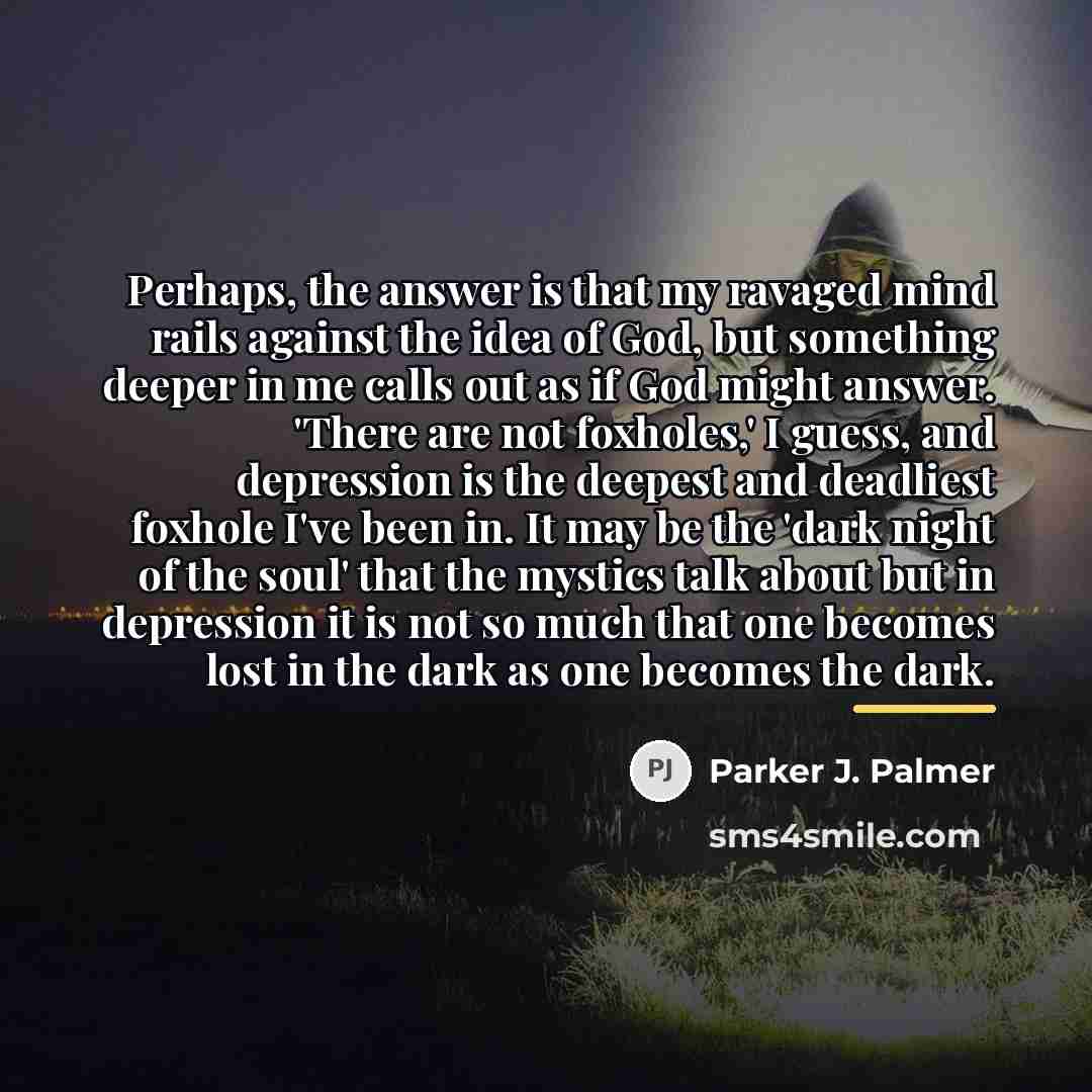 “Perhaps, the answer is that my ravaged mind rails against…” quote by Parker J. Palmer