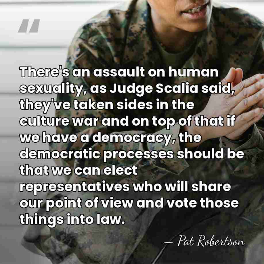 There's an assault on human sexuality, as Judge Scalia said, they've taken&hellip; - Pat Robertson