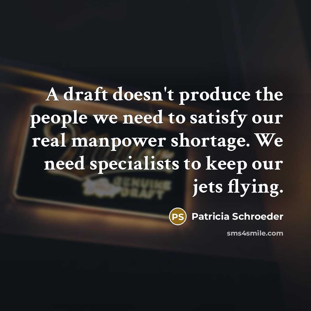 “A draft doesn't produce the people we need to satisfy…” quote by Patricia Schroeder