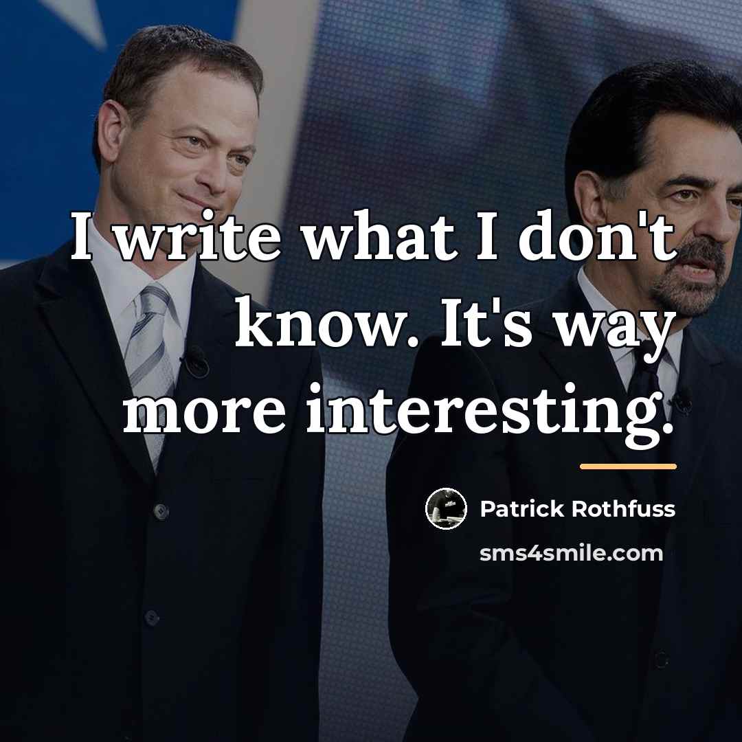 “I write what I don't know. It's way more interesting.…” quote by Patrick Rothfuss