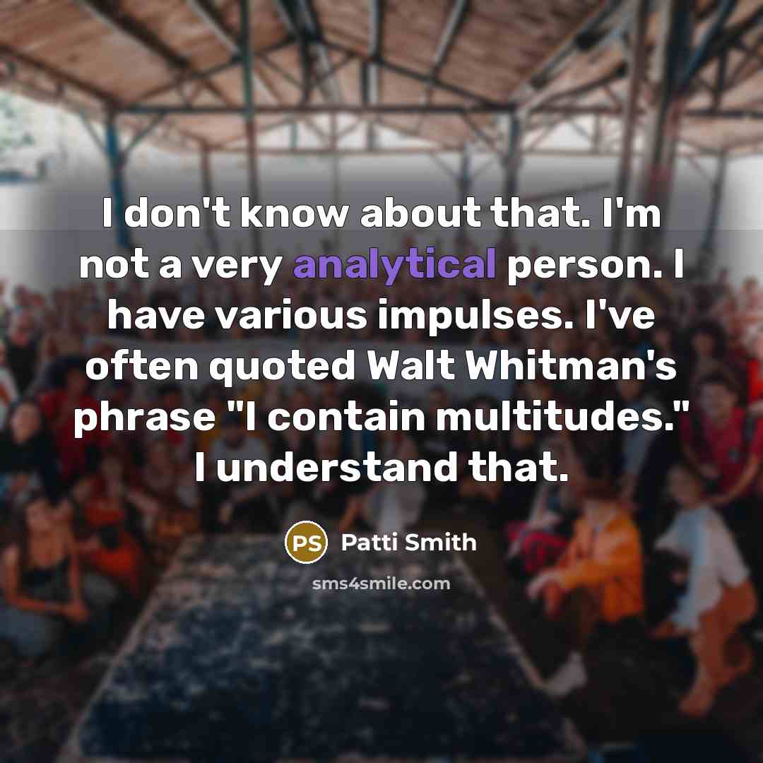“I don't know about that. I'm not a very analytical…” quote by Patti Smith