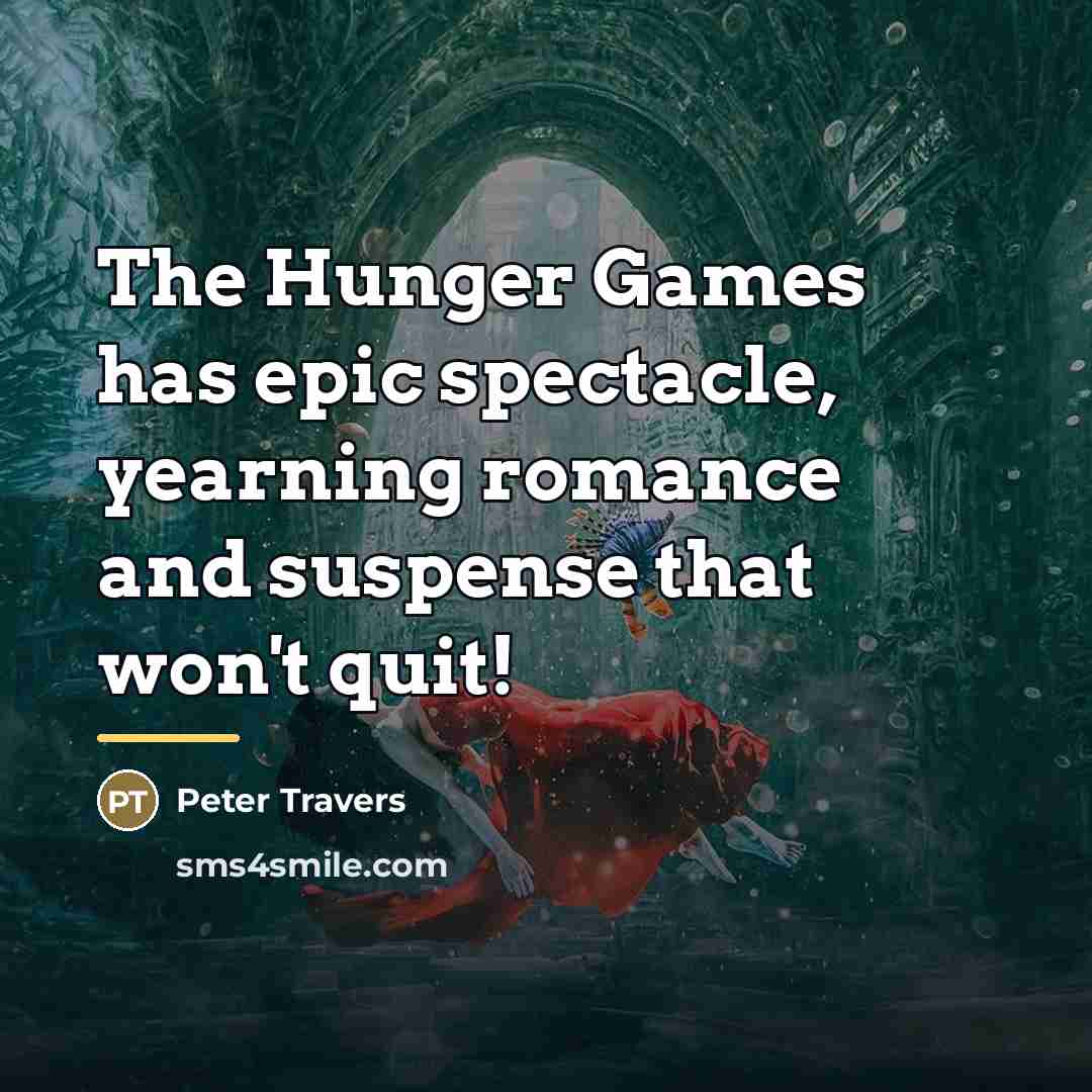 “The Hunger Games has epic spectacle, yearning romance and suspense…” quote by Peter Travers