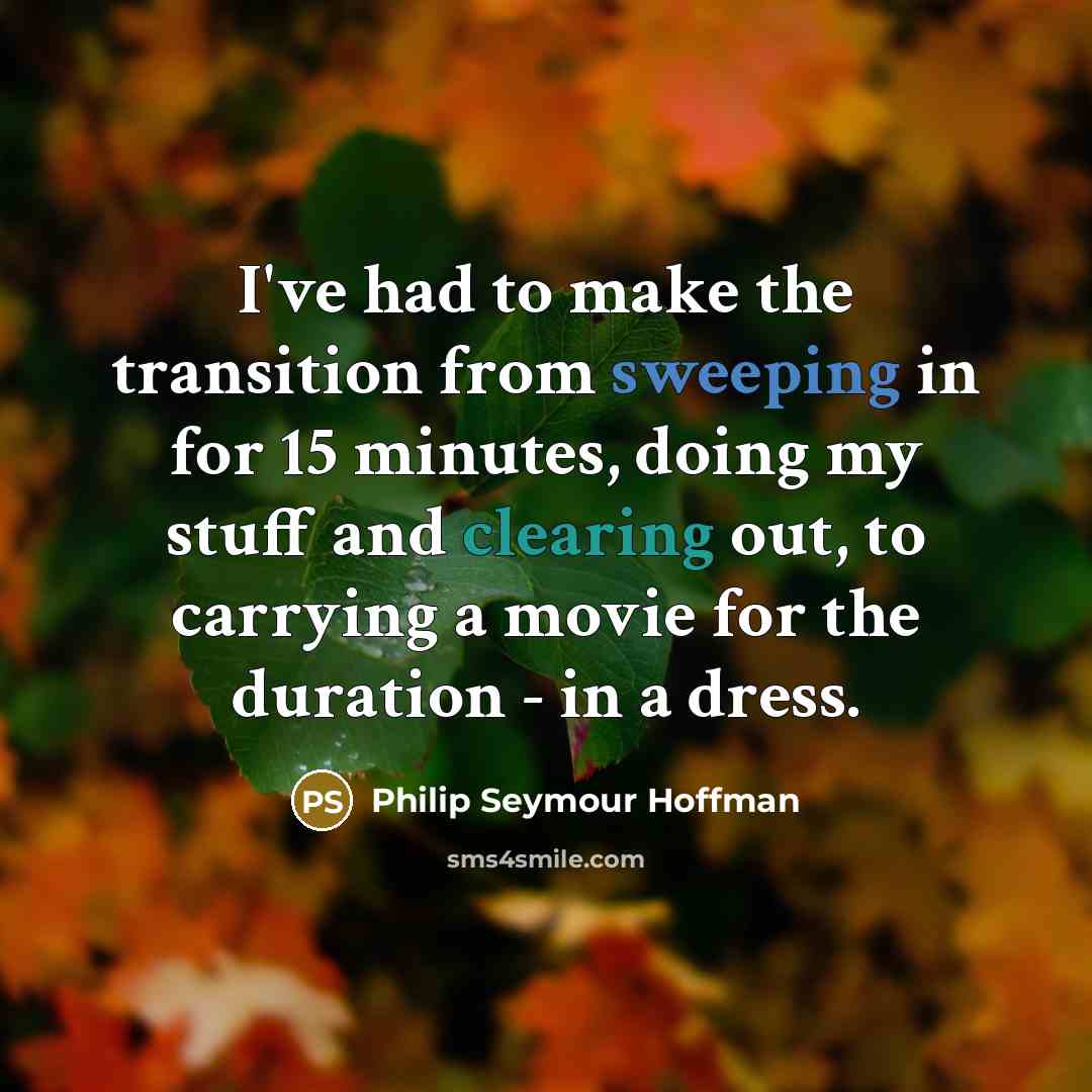 “I've had to make the transition from sweeping in for…” quote by Philip Seymour Hoffman