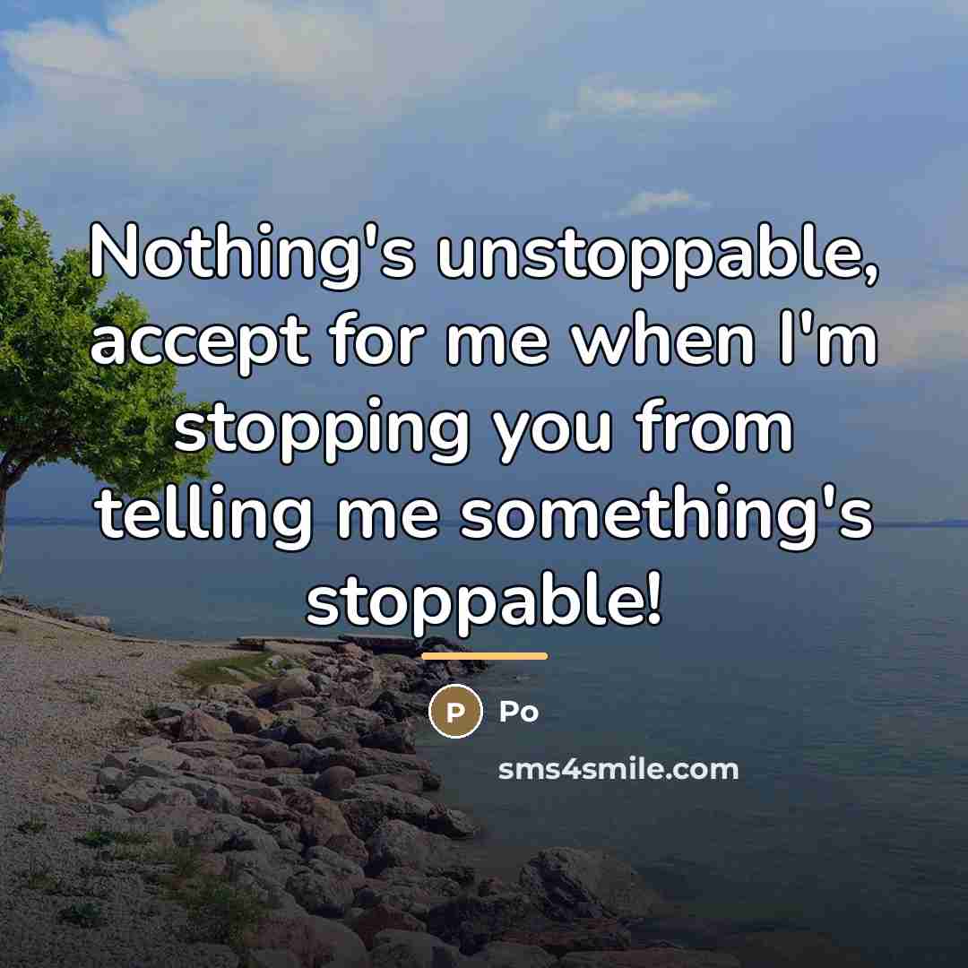 “Nothing's unstoppable, accept for me when I'm stopping you from…” quote by Po