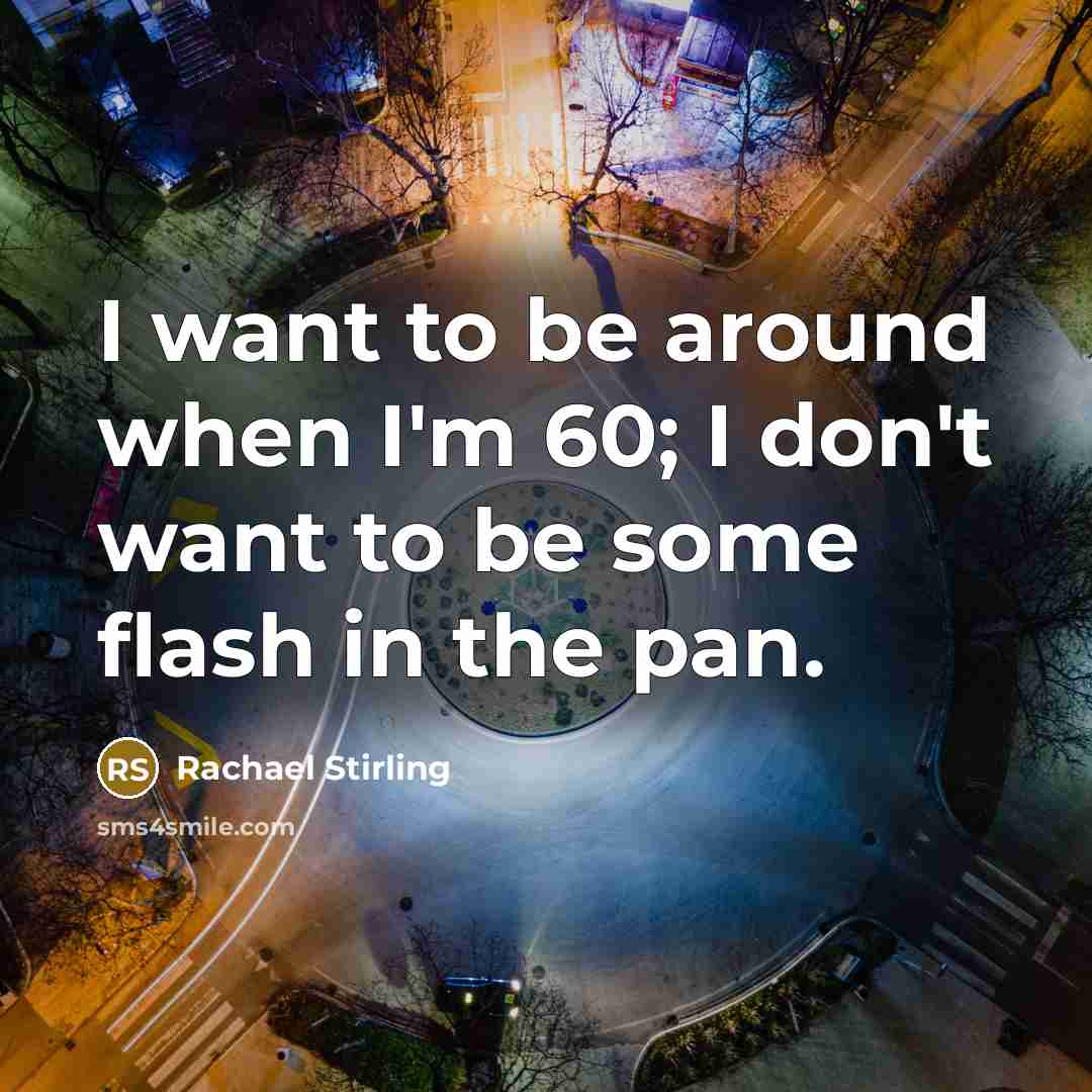 “I want to be around when I'm 60; I don't…” quote by Rachael Stirling