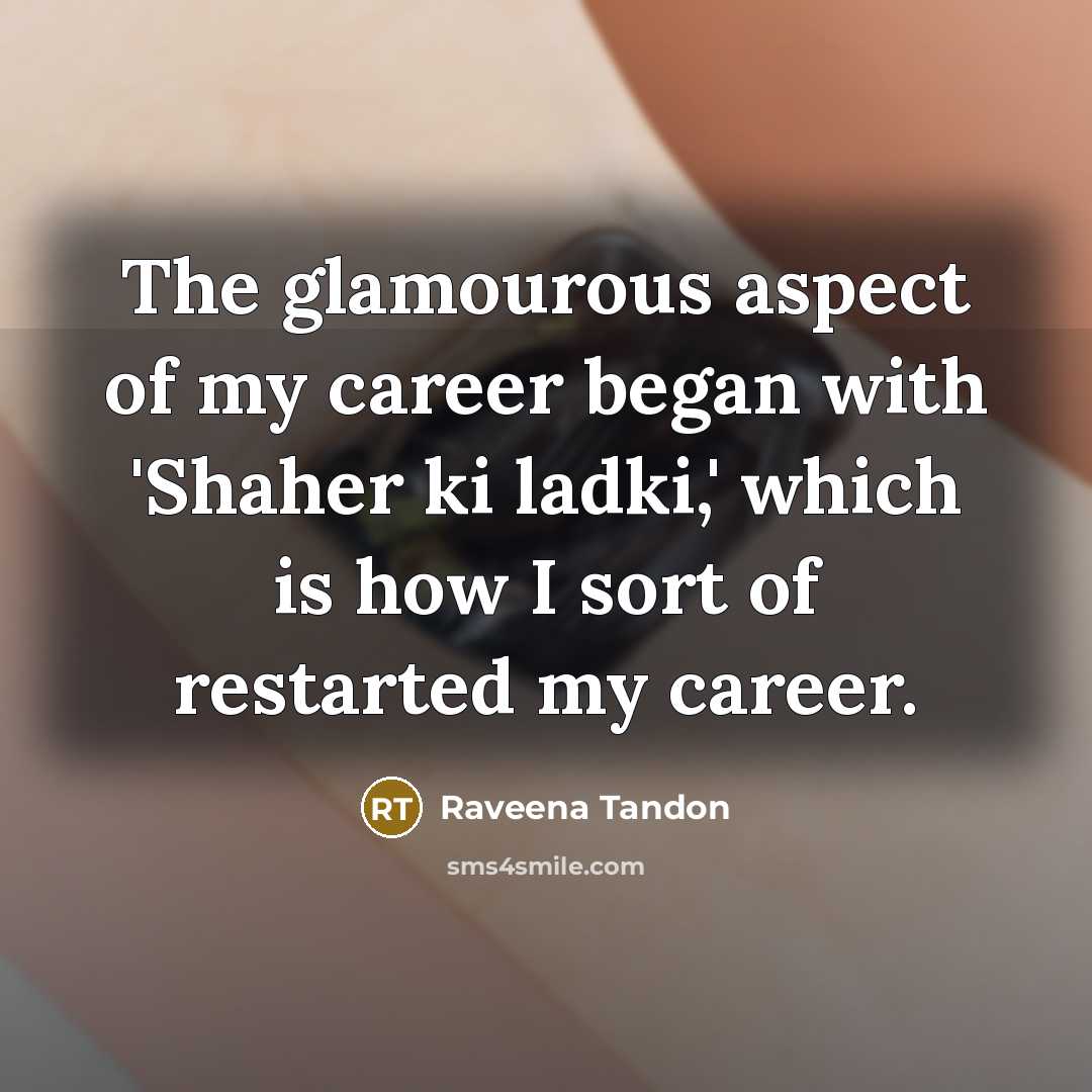 “The glamourous aspect of my career began with 'Shaher ki…” quote by Raveena Tandon