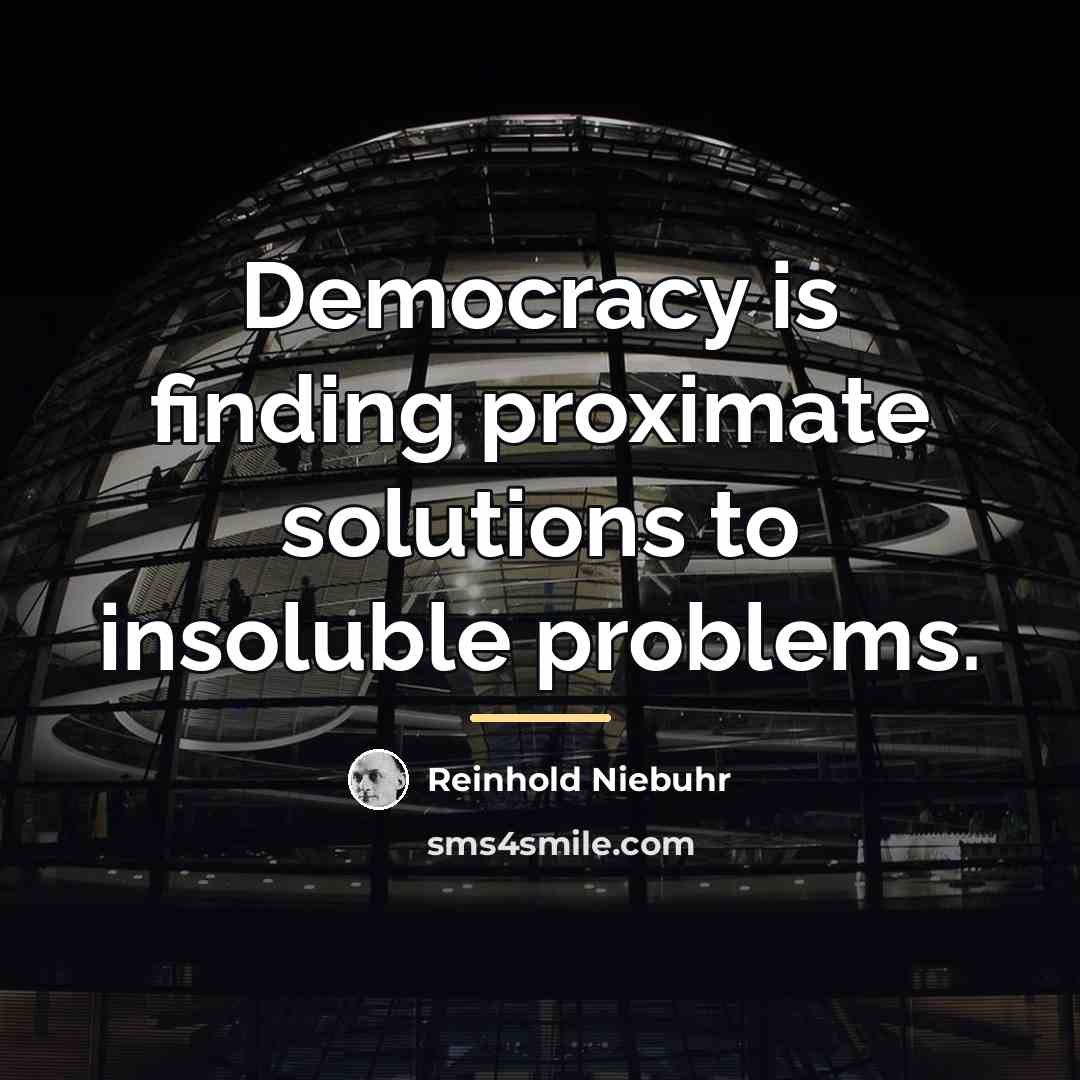 “Democracy is finding proximate solutions to insoluble problems.…” quote by Reinhold Niebuhr