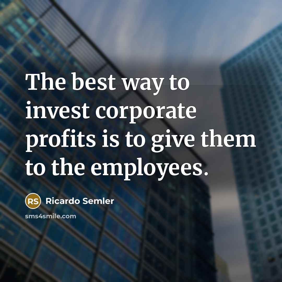 “The best way to invest corporate profits is to give…” quote by Ricardo Semler