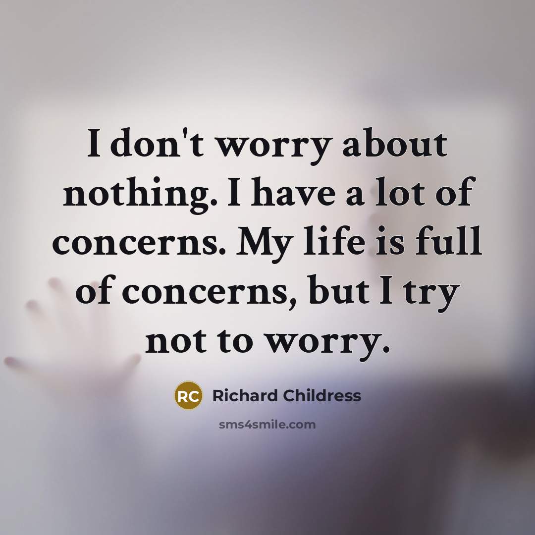 “I don't worry about nothing. I have a lot of…” quote by Richard Childress