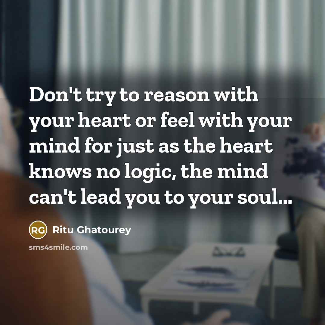 “Don't try to reason with your heart or feel with…” quote by Ritu Ghatourey