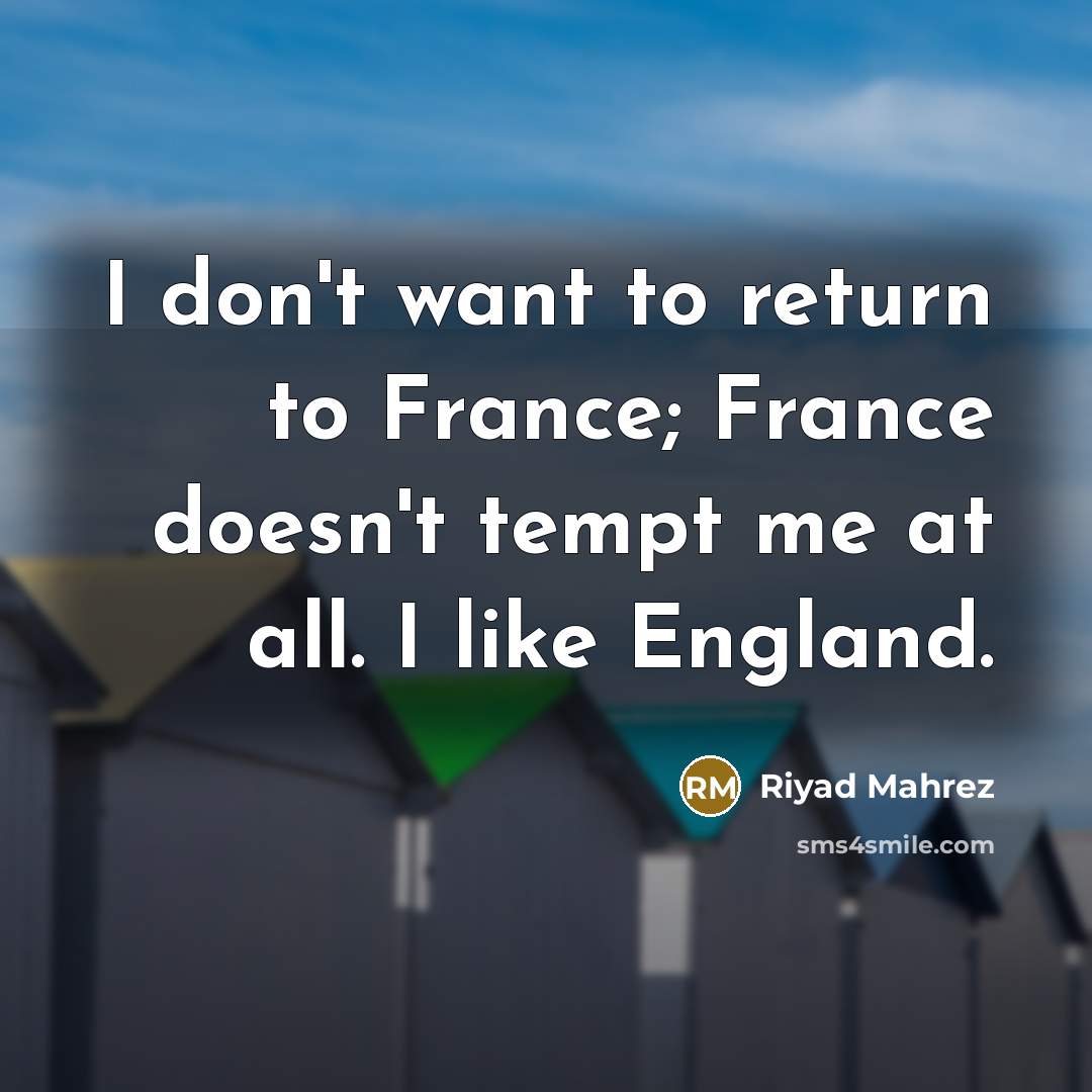 “I don't want to return to France; France doesn't tempt…” quote by Riyad Mahrez