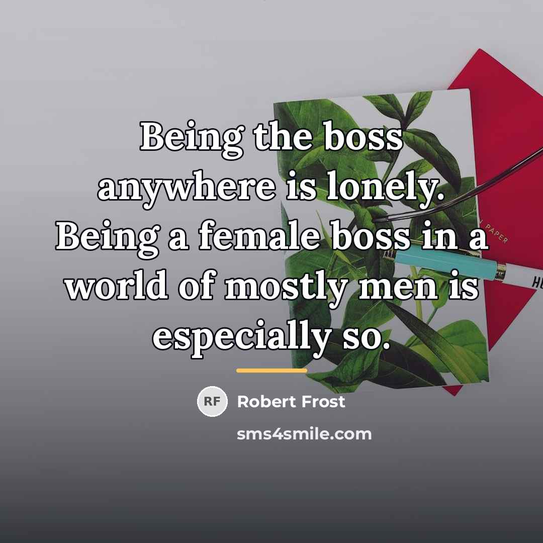 “Being the boss anywhere is lonely. Being a female boss…” quote by Robert Frost