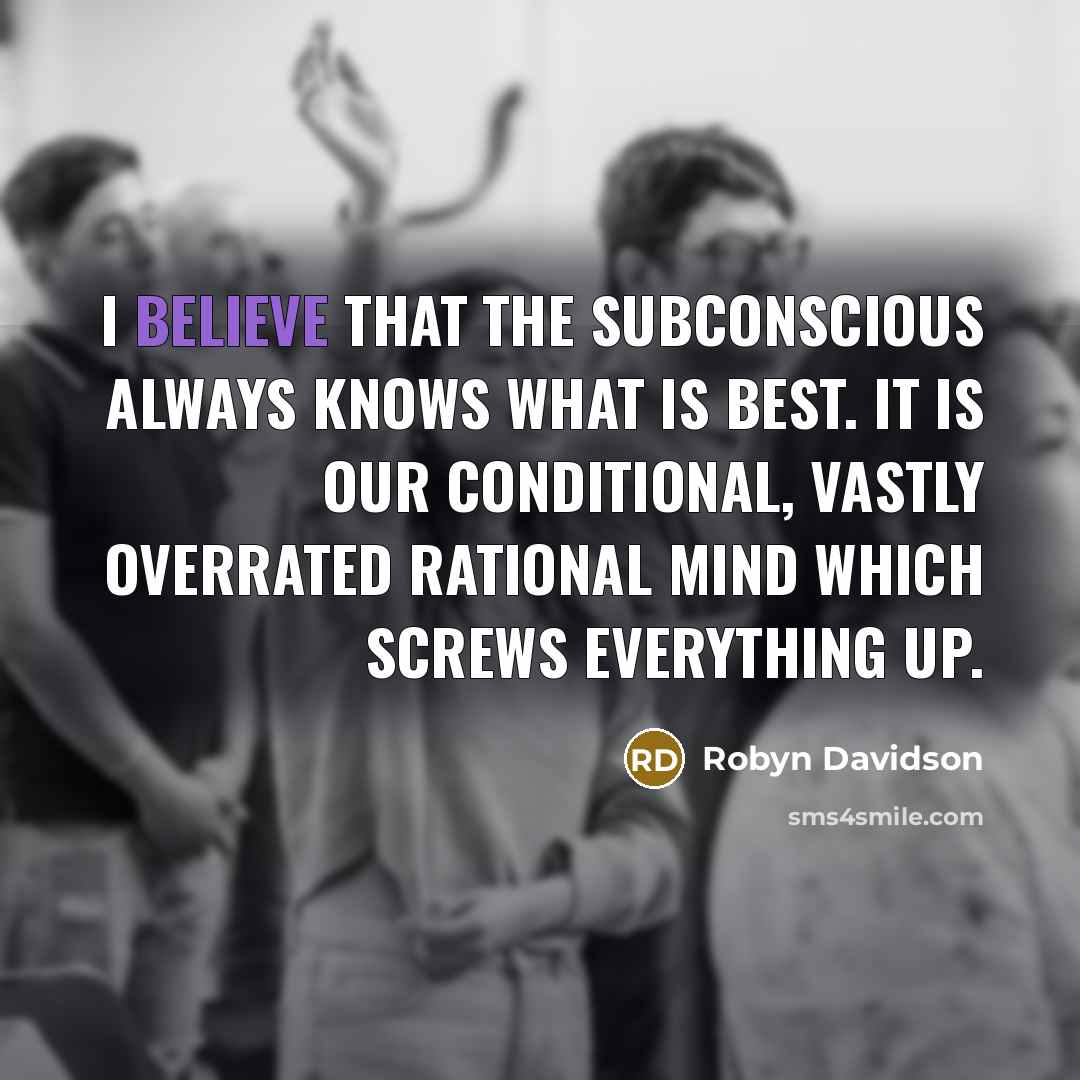 “I believe that the subconscious always knows what is best.…” quote by Robyn Davidson