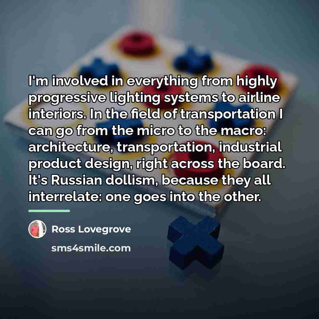 “I'm involved in everything from highly progressive lighting systems to…” quote by Ross Lovegrove