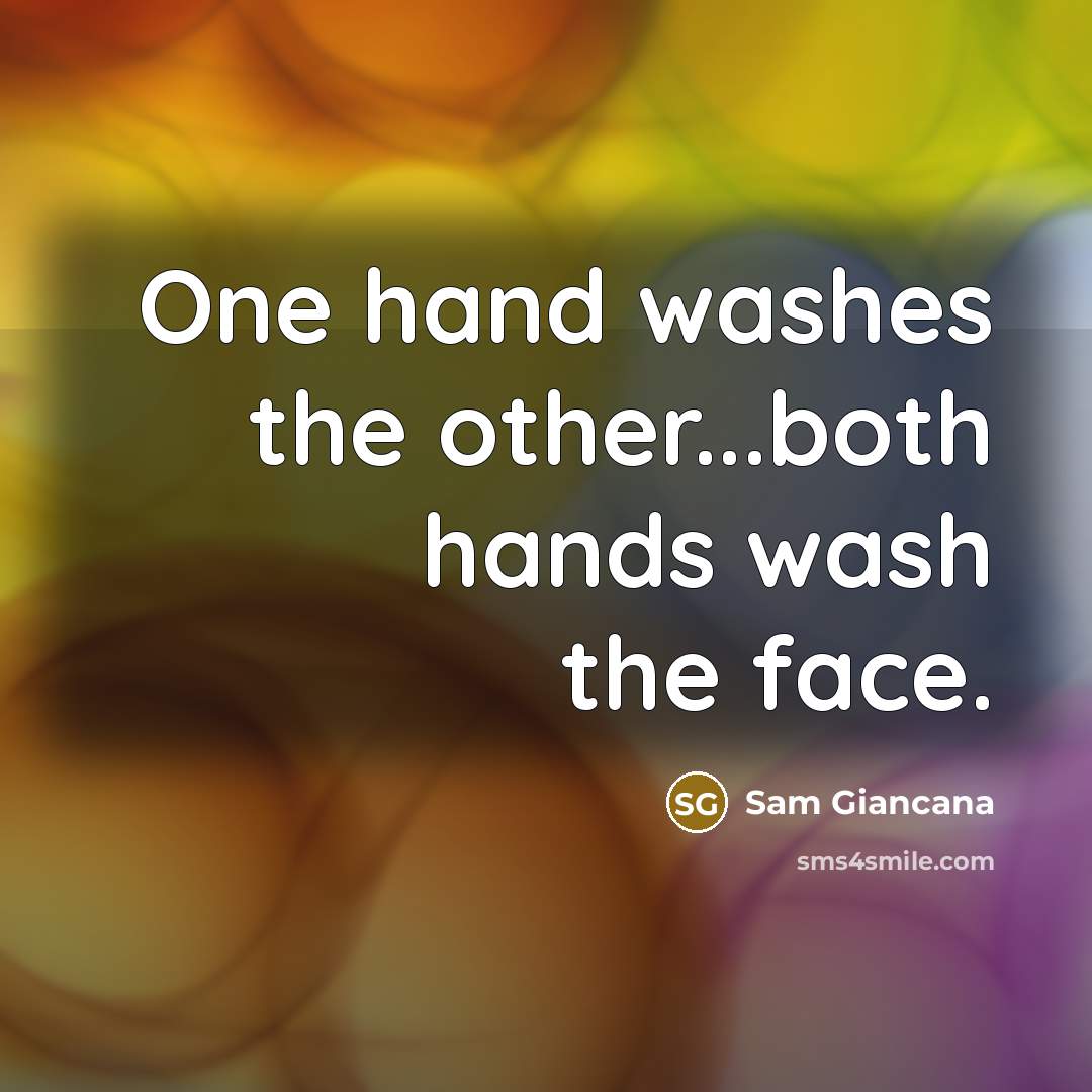 “One hand washes the other...both hands wash the face.” quote by Sam Giancana