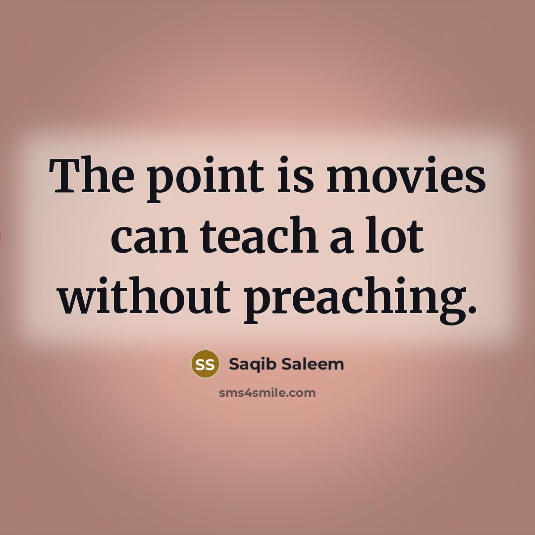 “The point is movies can teach a lot without preaching.” quote by Saqib Saleem