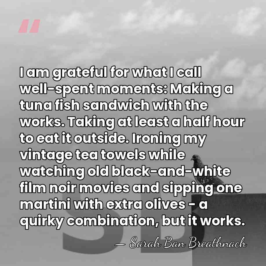 I am grateful for what I call well-spent moments: Making a tuna&hellip; - Sarah Ban Breathnach