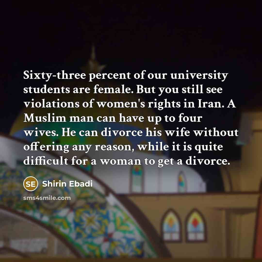 “Sixty-three percent of our university students are female. But you…” quote by Shirin Ebadi