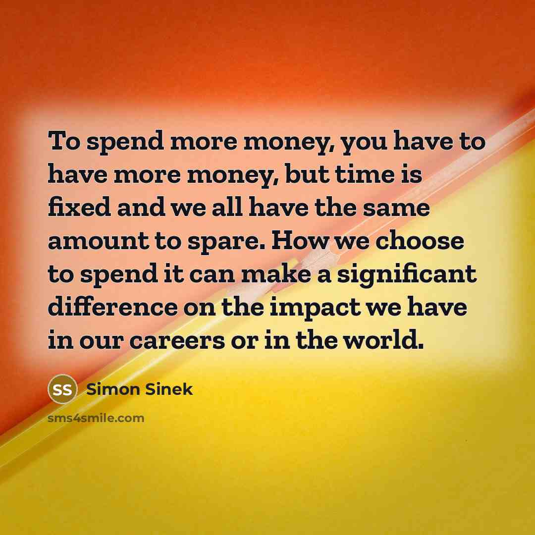 “To spend more money, you have to have more money,…” quote by Simon Sinek