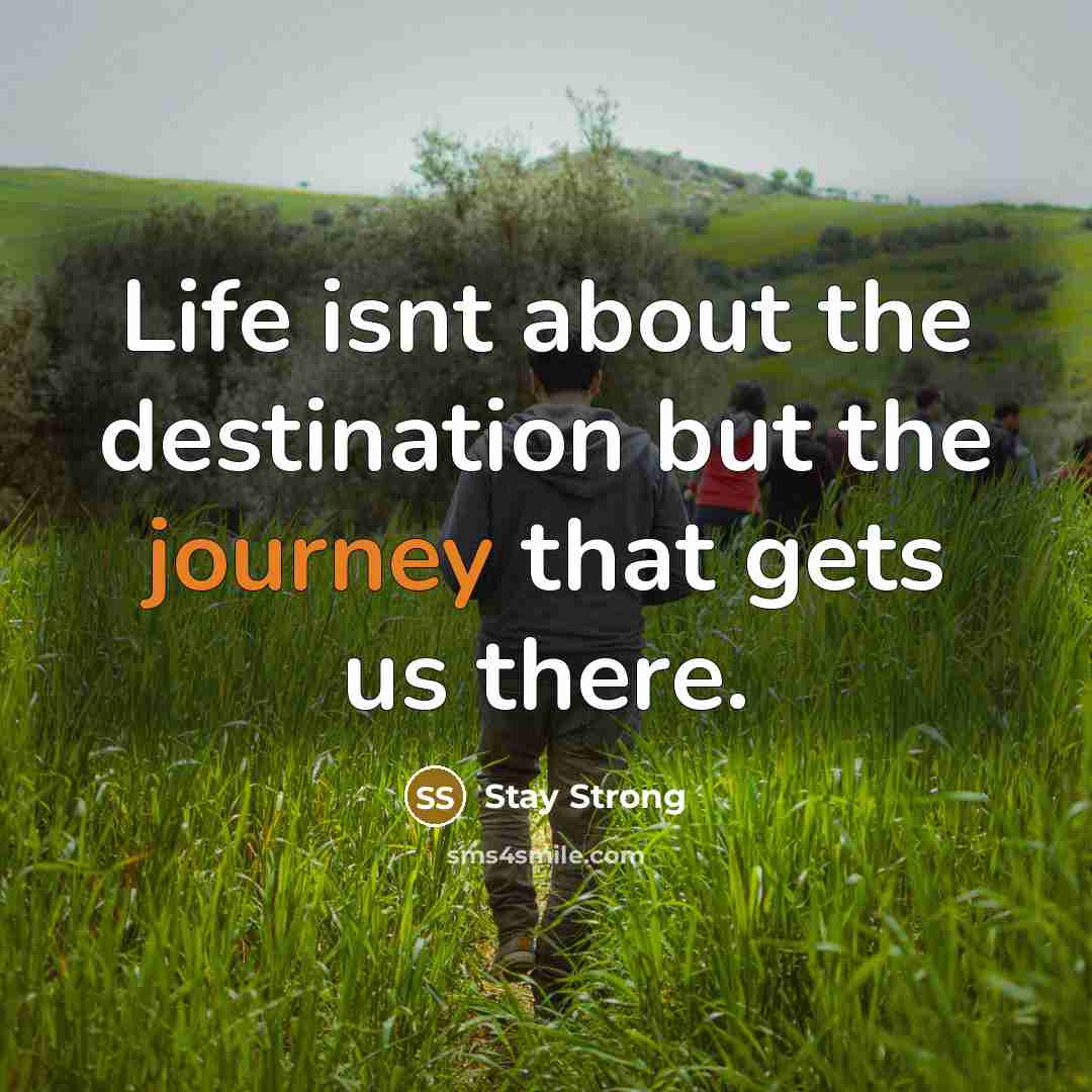 “Life isnt about the destination but the journey that gets us there.” quote by Stay Strong