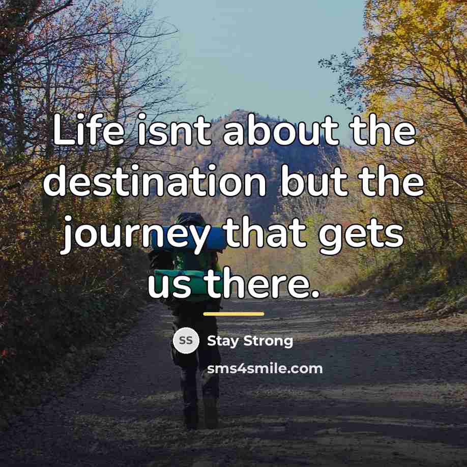 “Life isnt about the destination but the journey that gets…” quote by Stay Strong