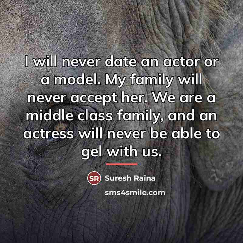 “I will never date an actor or a model. My…” quote by Suresh Raina