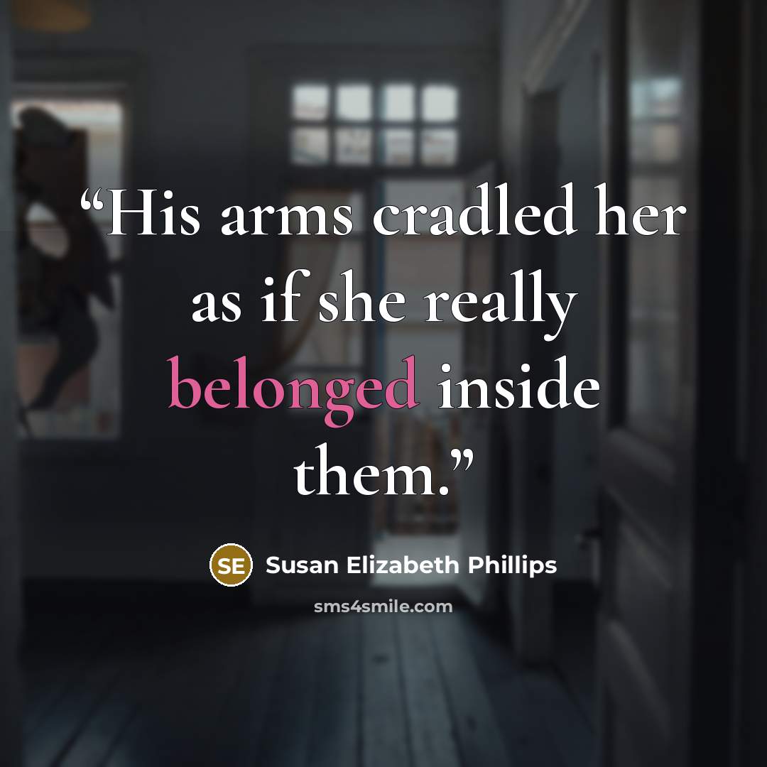 “His arms cradled her as if she really belonged inside them.” quote by Susan Elizabeth Phillips