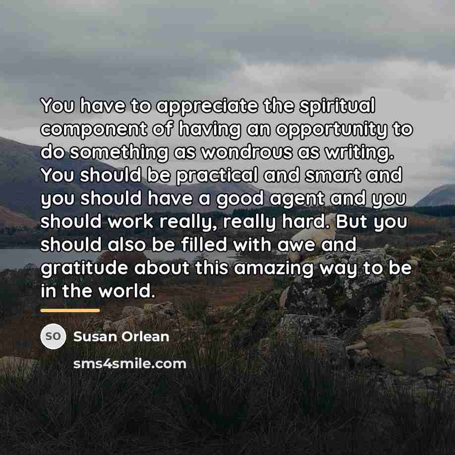 “You have to appreciate the spiritual component of having an…” quote by Susan Orlean