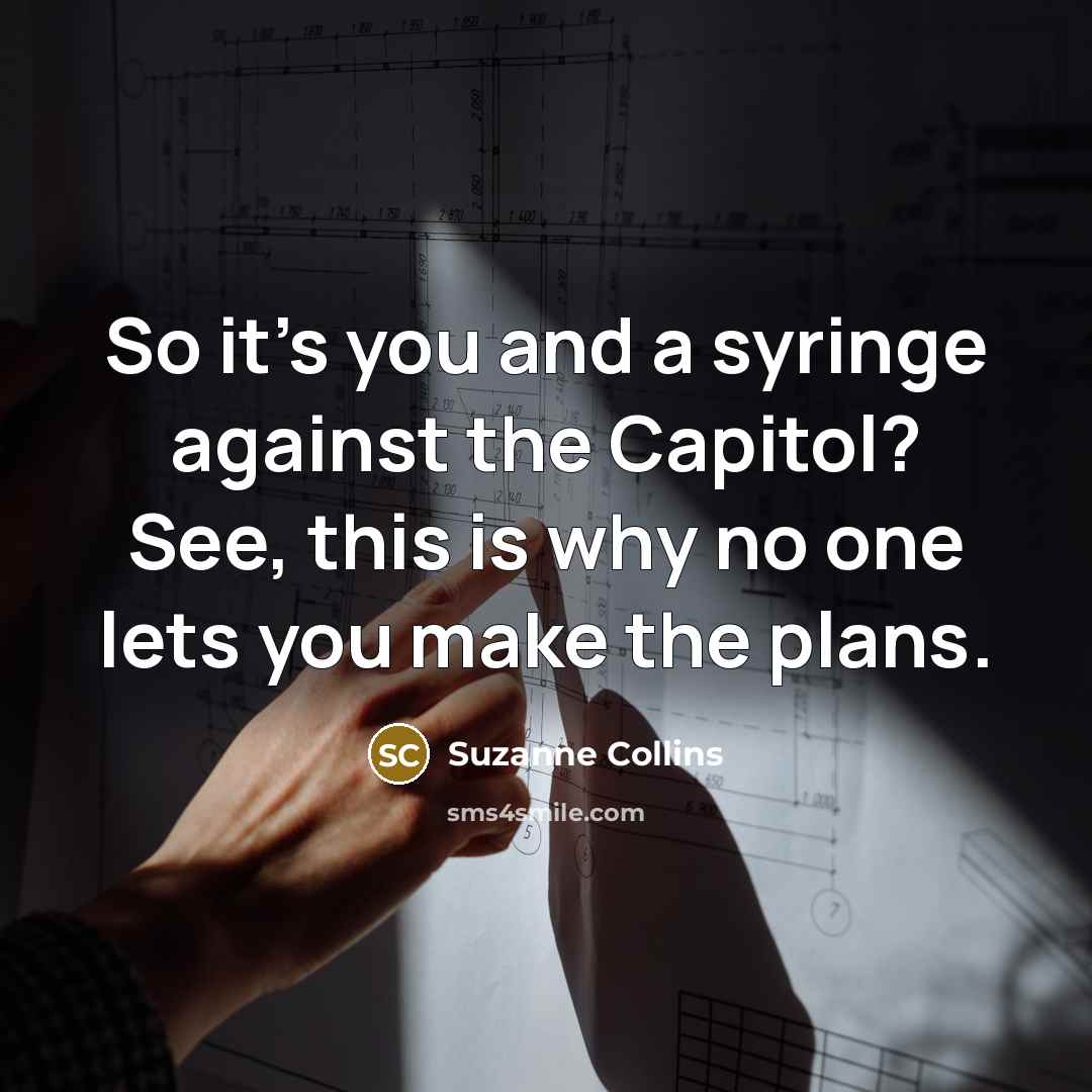 “So it's you and a syringe against the Capitol? See,…” quote by Suzanne Collins